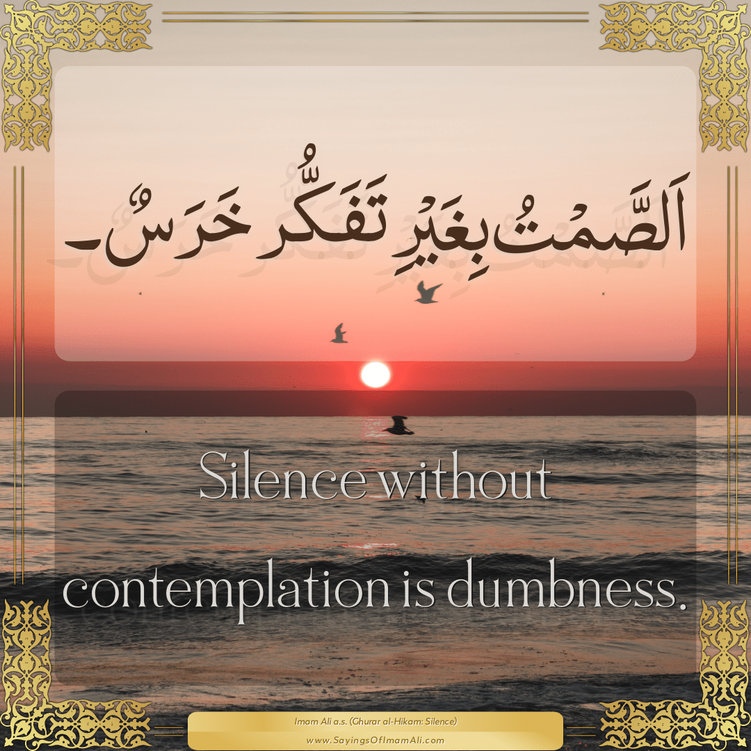 Silence without contemplation is dumbness.
